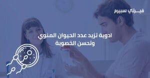 ادوية طبية تزيد عدد الحيوان المنوي و تحسن الخصوبة