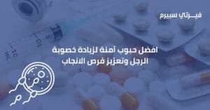 افضل حبوب آمنة لزيادة خصوبة الرجل وتعزيز فرص الانجاب