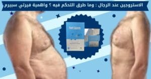 الاستروجين عند الرجال _ ما هو؟ وما طرق التحكم فيه بشكل طبيعي؟