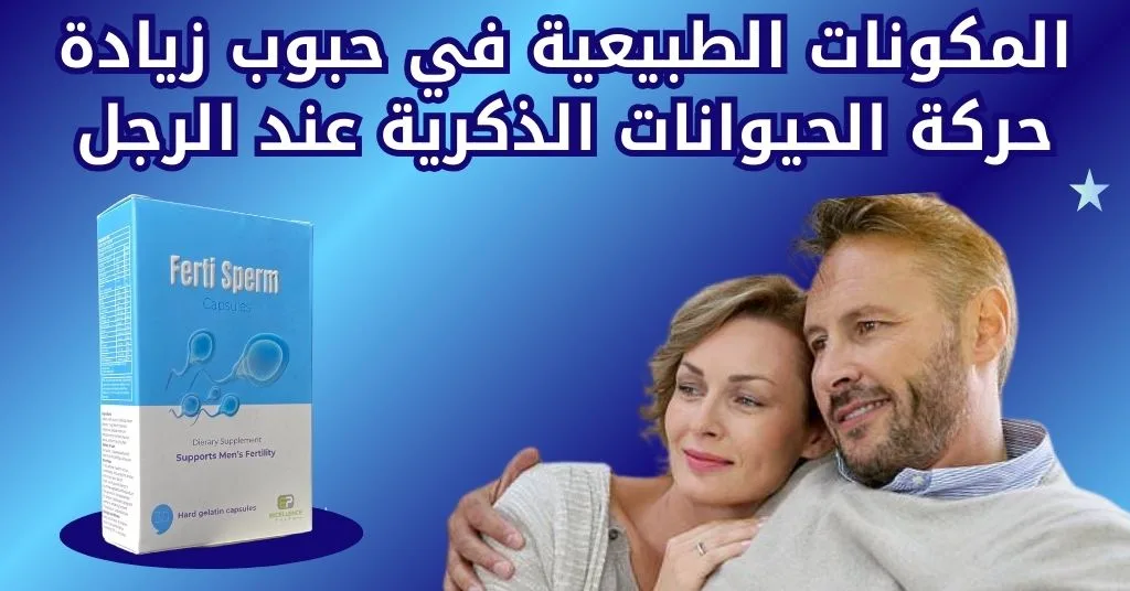 المكونات الطبيعية في حبوب زيادة حركة الحيوانات الذكرية عند الرجل