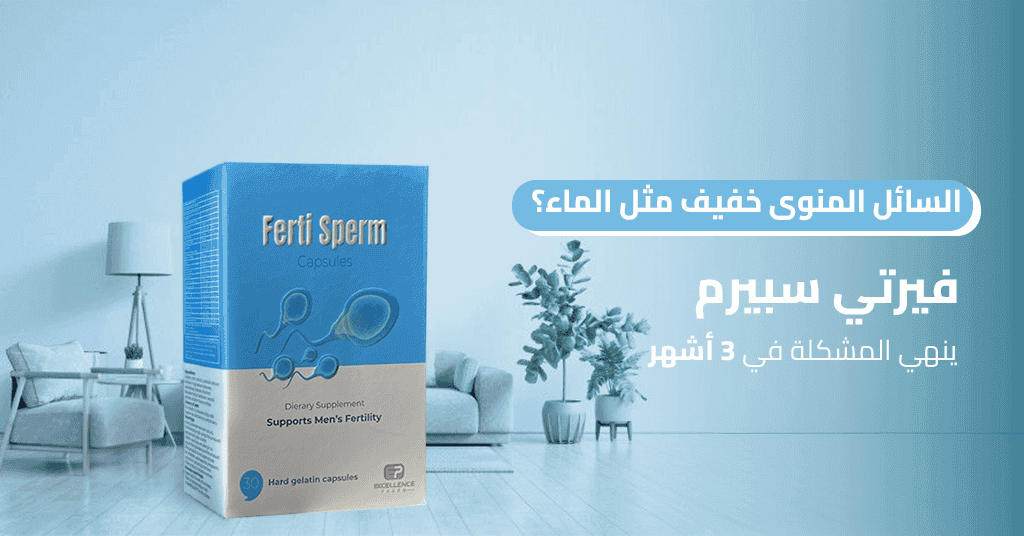 سائل منوى خفيف مثل الماء ؟ فيرتي سبيرم ينهي المشكلة في 3 أشهر