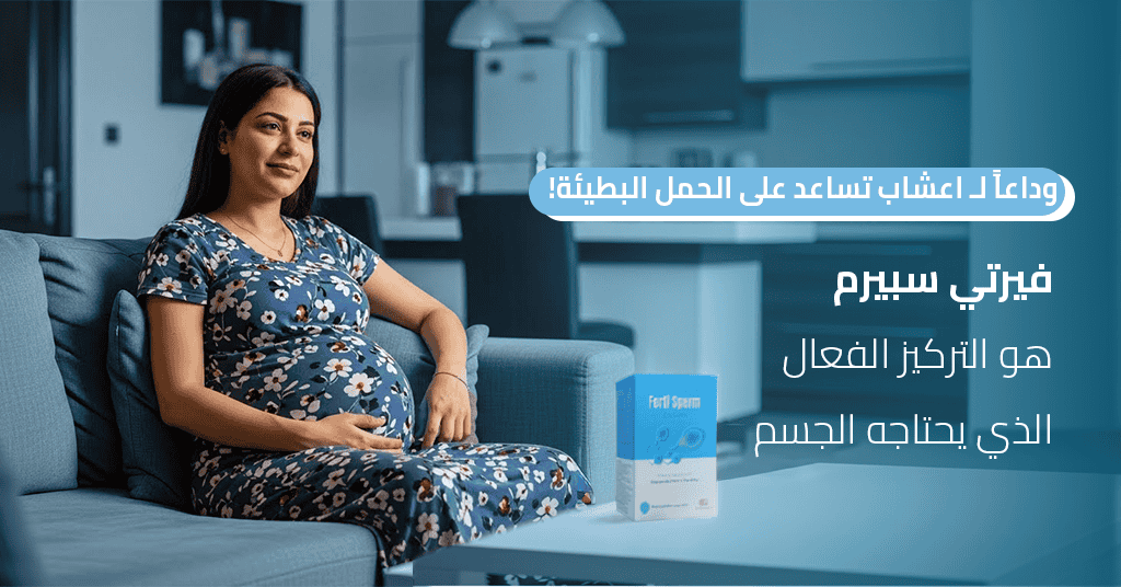 وداعاً لـ اعشاب تساعد على الحمل البطيئة! فيرتي سبيرم هو التركيز الفعال الذي يحتاجه الجسم