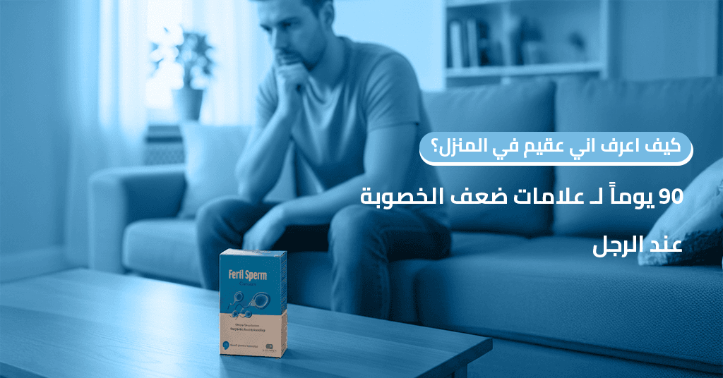كيف اعرف اني عقيم في المنزل؟ 90 يوماً لـ علامات ضعف الخصوبة عند الرجل